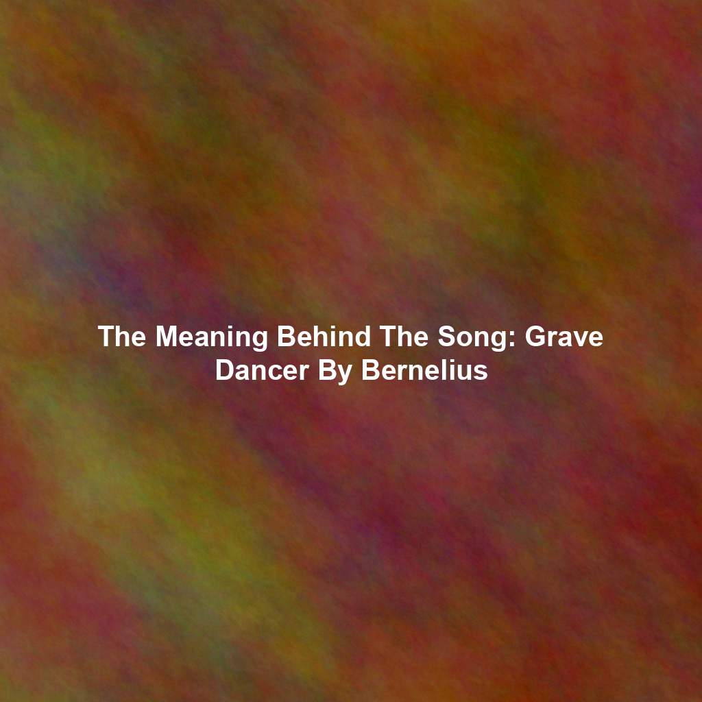 The Meaning Behind The Song: Grave Dancer By Bernelius