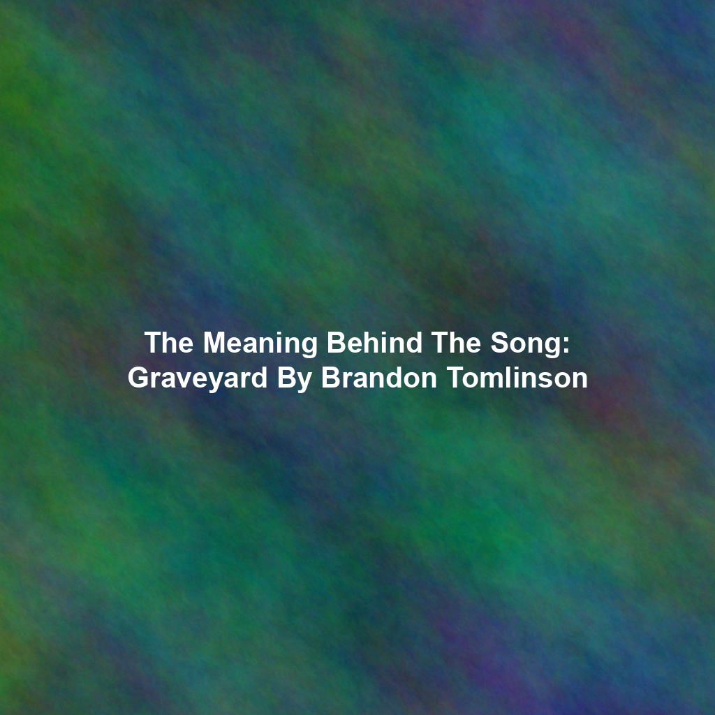 The Meaning Behind The Song: Graveyard By Brandon Tomlinson