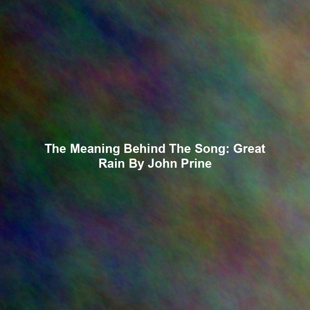 The Meaning Behind The Song: Great Rain By John Prine