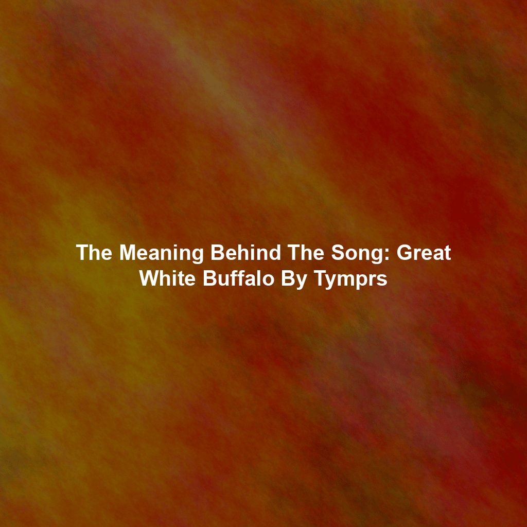 The Meaning Behind The Song: Great White Buffalo By Tymprs