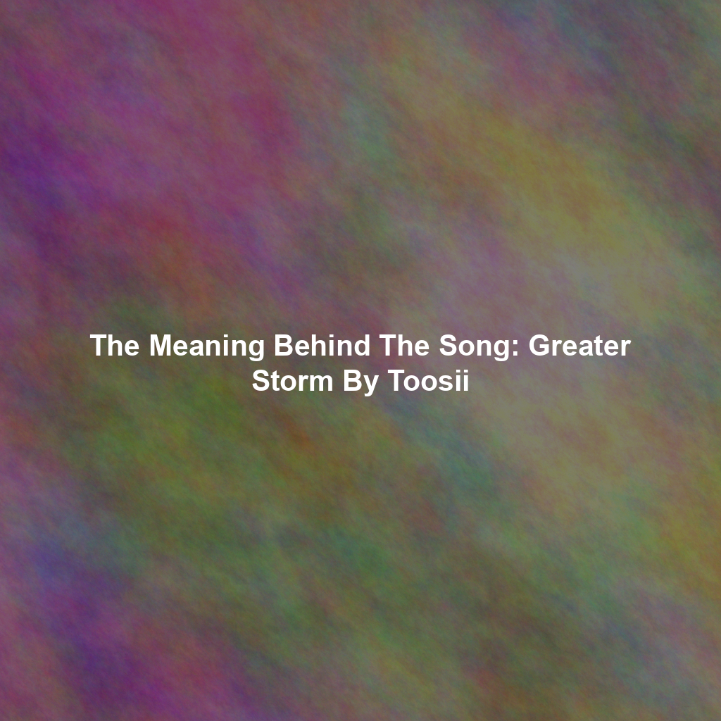 The Meaning Behind The Song: Greater Storm By Toosii
