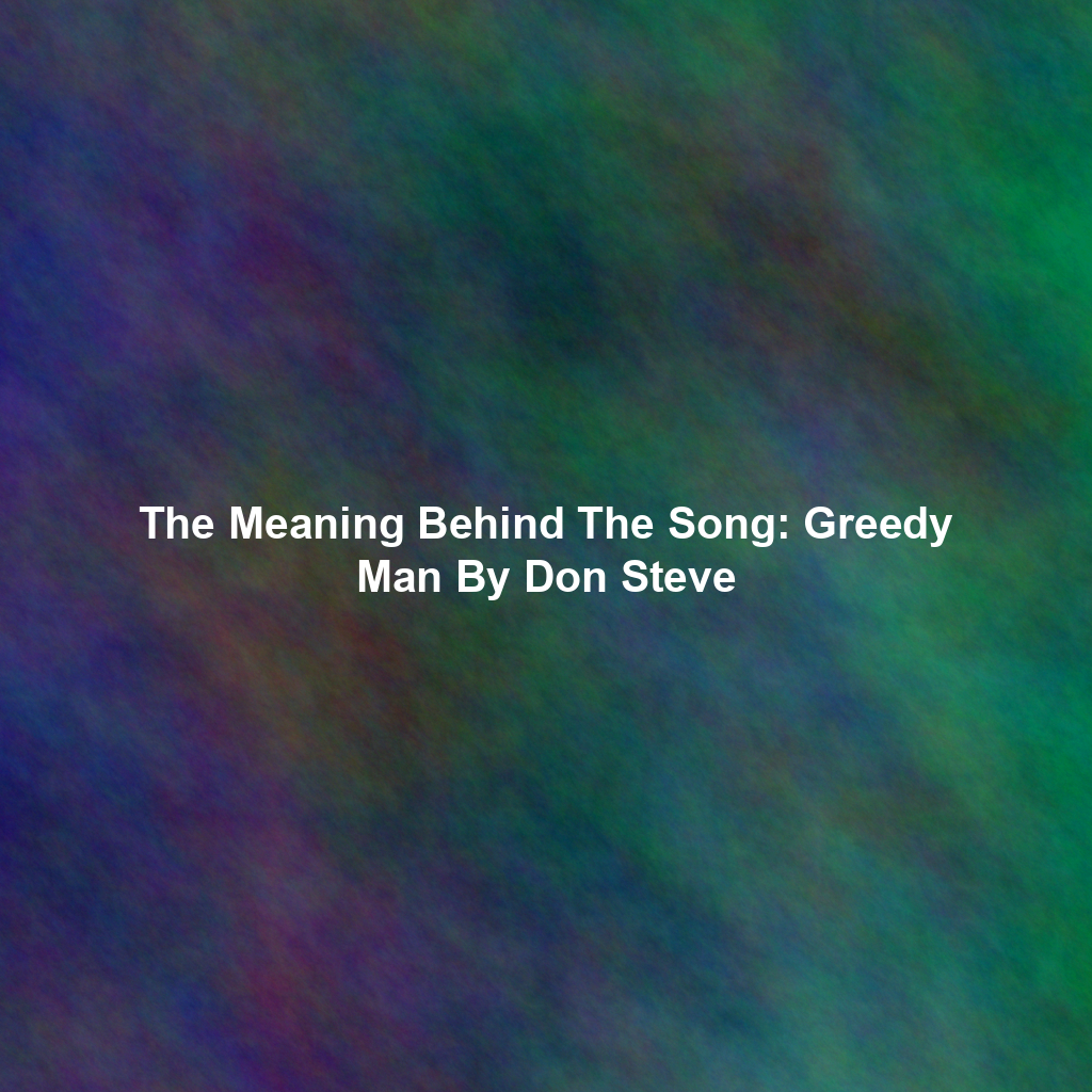 The Meaning Behind The Song: Greedy Man By Don Steve