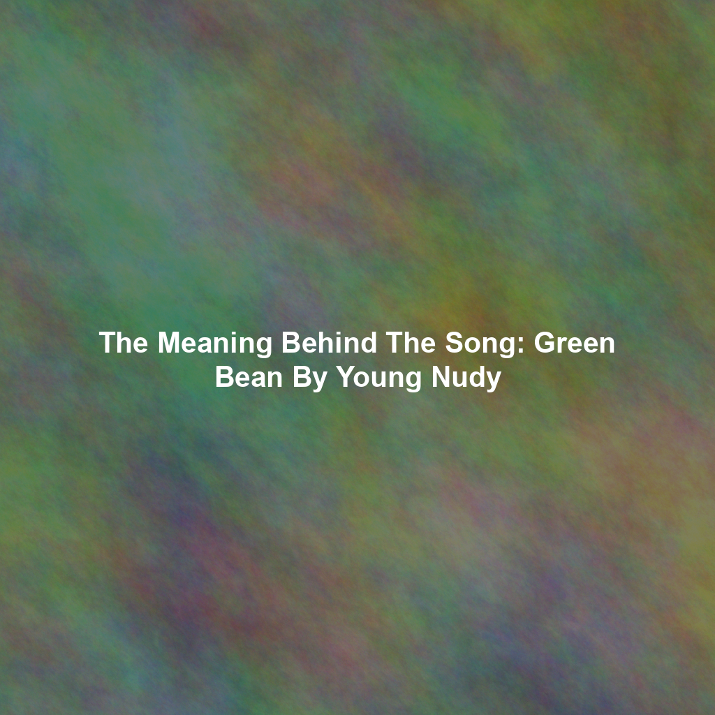 The Meaning Behind The Song: Green Bean By Young Nudy