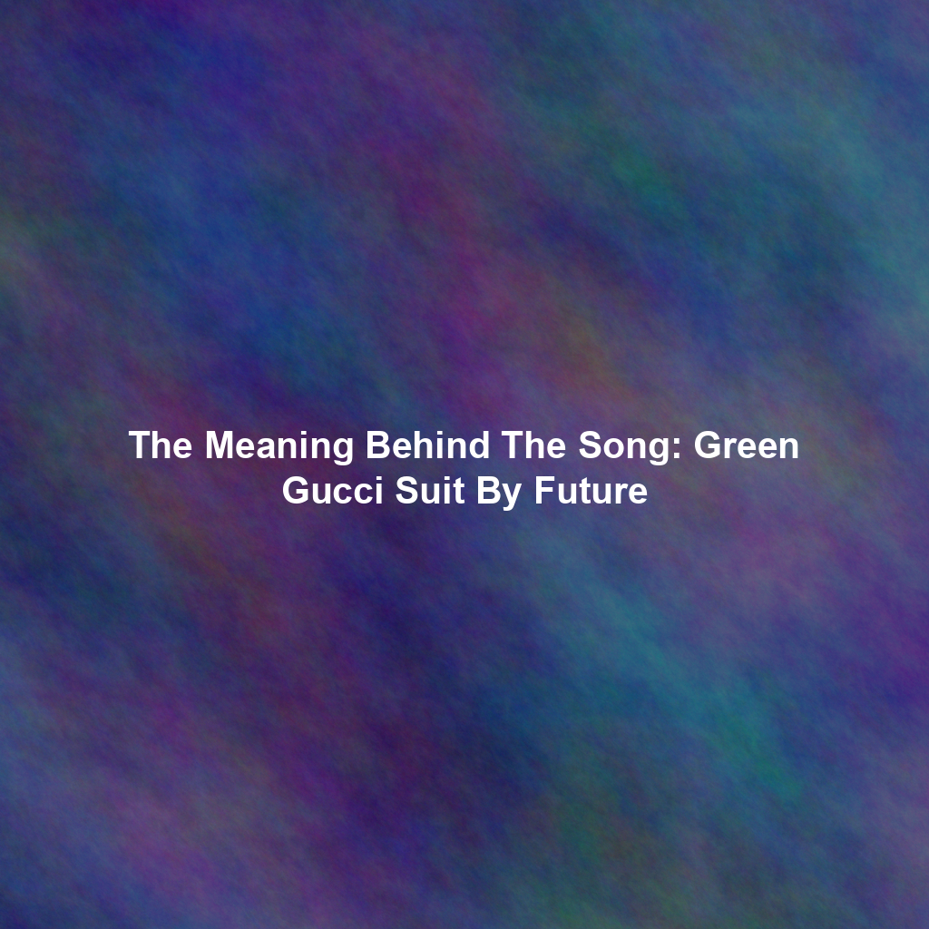 The Meaning Behind The Song: Green Gucci Suit By Future