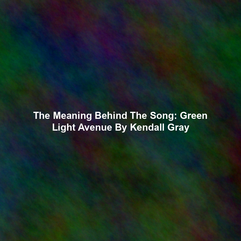 The Meaning Behind The Song: Green Light Avenue By Kendall Gray