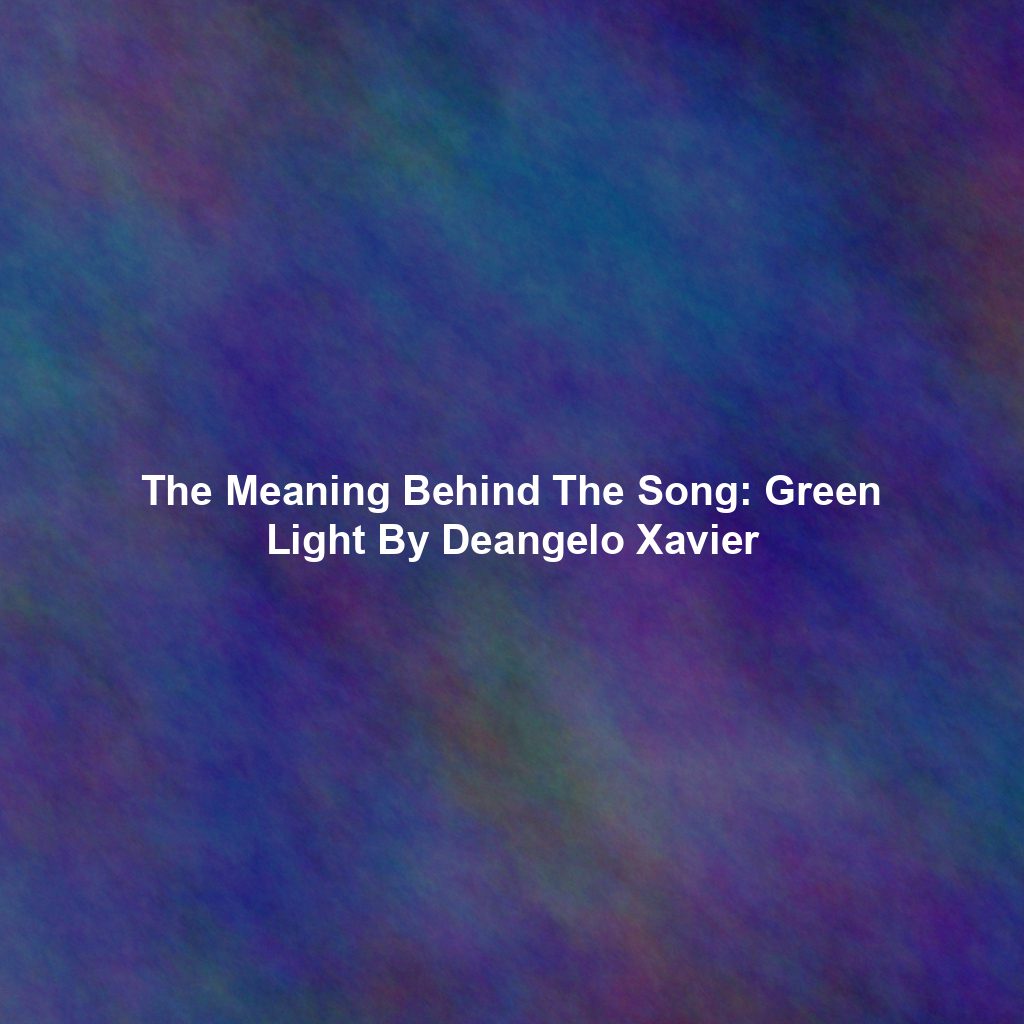 The Meaning Behind The Song: Green Light By Deangelo Xavier