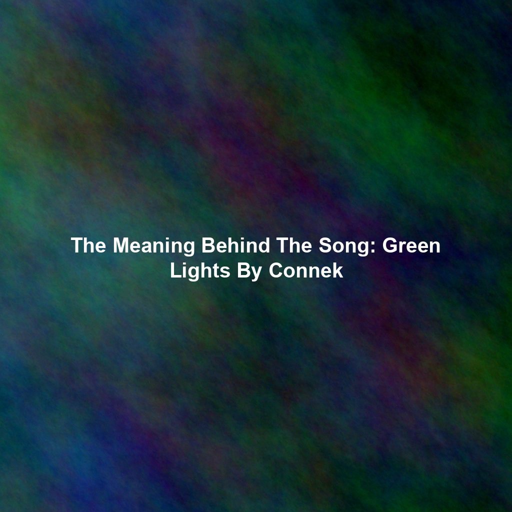 The Meaning Behind The Song: Green Lights By Connek