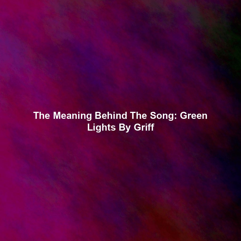 The Meaning Behind The Song: Green Lights By Griff