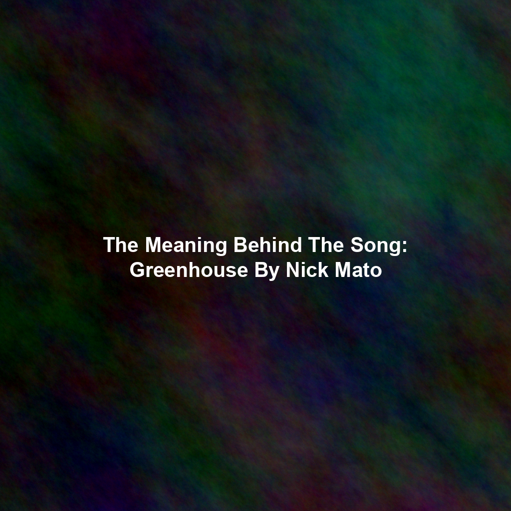 The Meaning Behind The Song: Greenhouse By Nick Mato