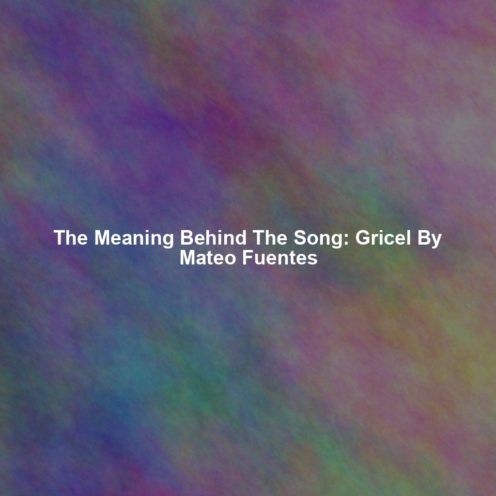 The Meaning Behind The Song: Gricel By Mateo Fuentes