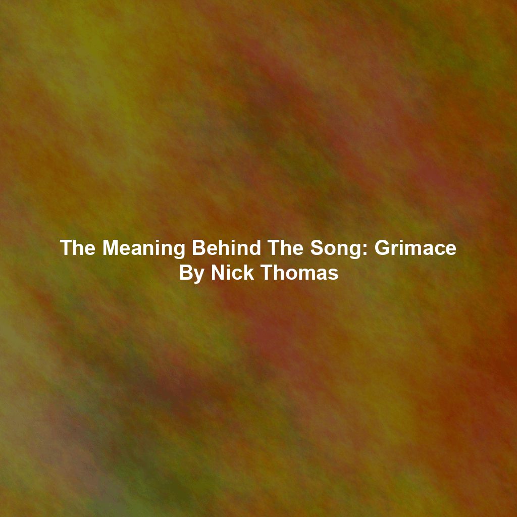 The Meaning Behind The Song: Grimace By Nick Thomas