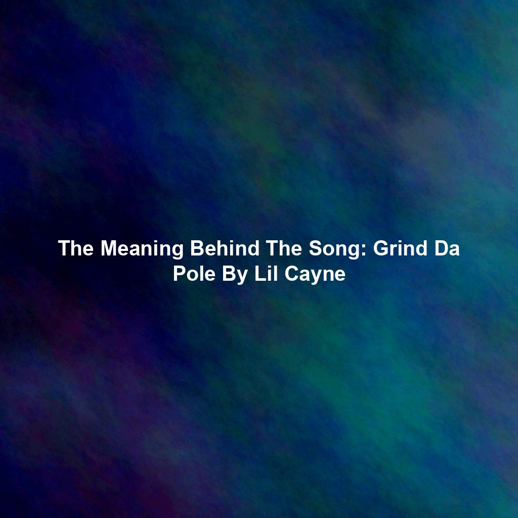 The Meaning Behind The Song: Grind Da Pole By Lil Cayne