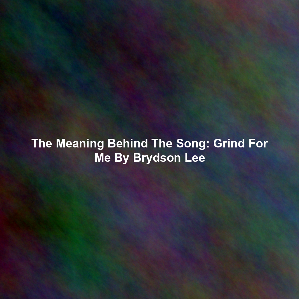 The Meaning Behind The Song: Grind For Me By Brydson Lee