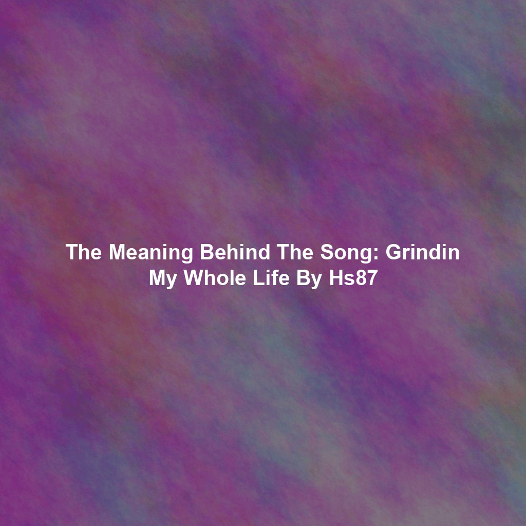 The Meaning Behind The Song: Grindin My Whole Life By Hs87