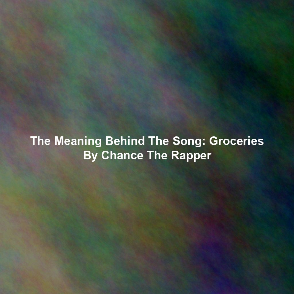 The Meaning Behind The Song: Groceries By Chance The Rapper