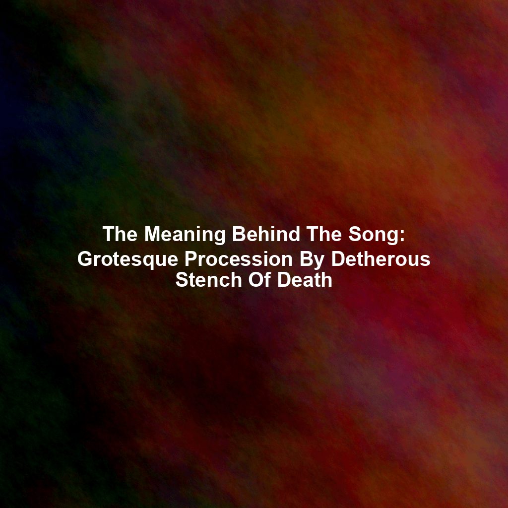 The Meaning Behind The Song: Grotesque Procession By Detherous Stench Of Death