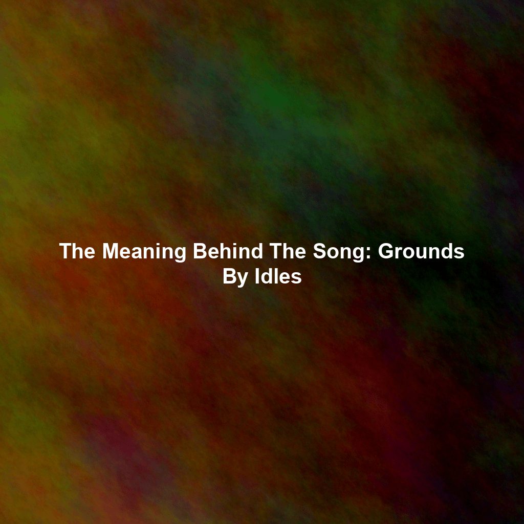 The Meaning Behind The Song: Grounds By Idles
