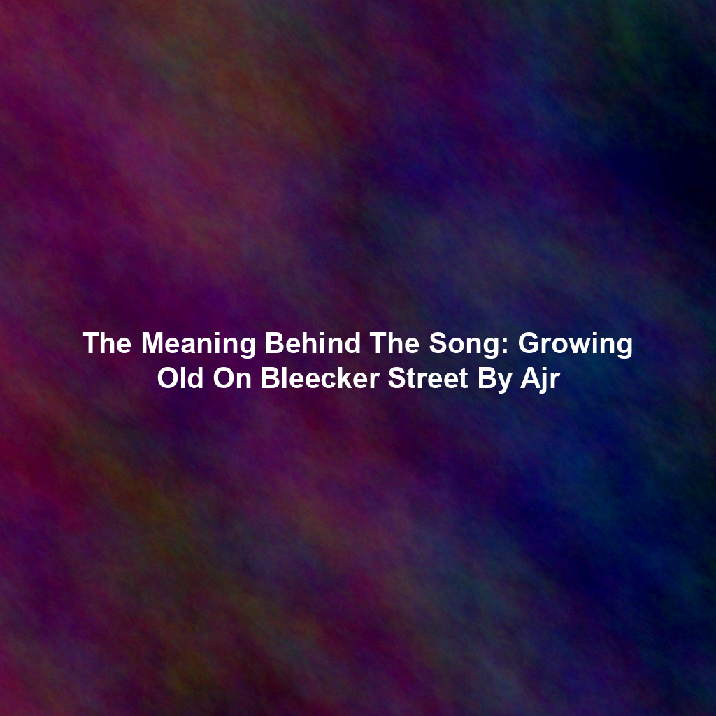 The Meaning Behind The Song: Growing Old On Bleecker Street By Ajr