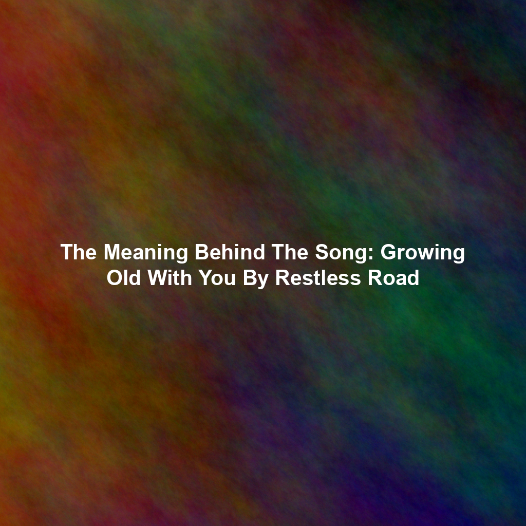 The Meaning Behind The Song: Growing Old With You By Restless Road