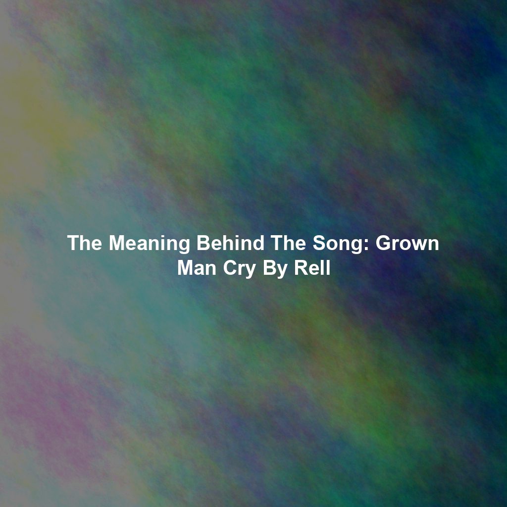 The Meaning Behind The Song: Grown Man Cry By Rell
