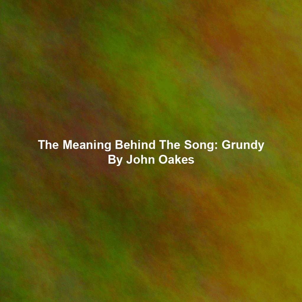 The Meaning Behind The Song: Grundy By John Oakes