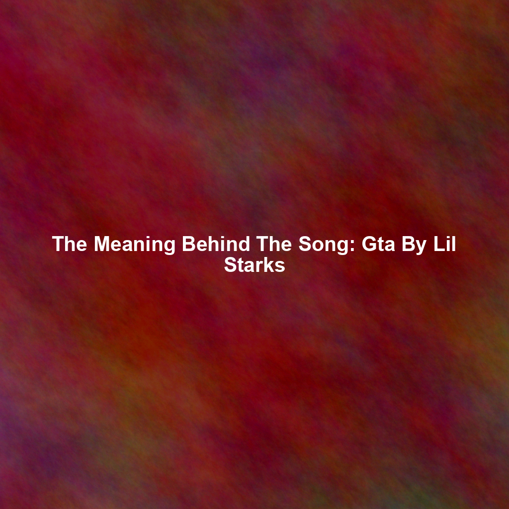 The Meaning Behind The Song: Gta By Lil Starks