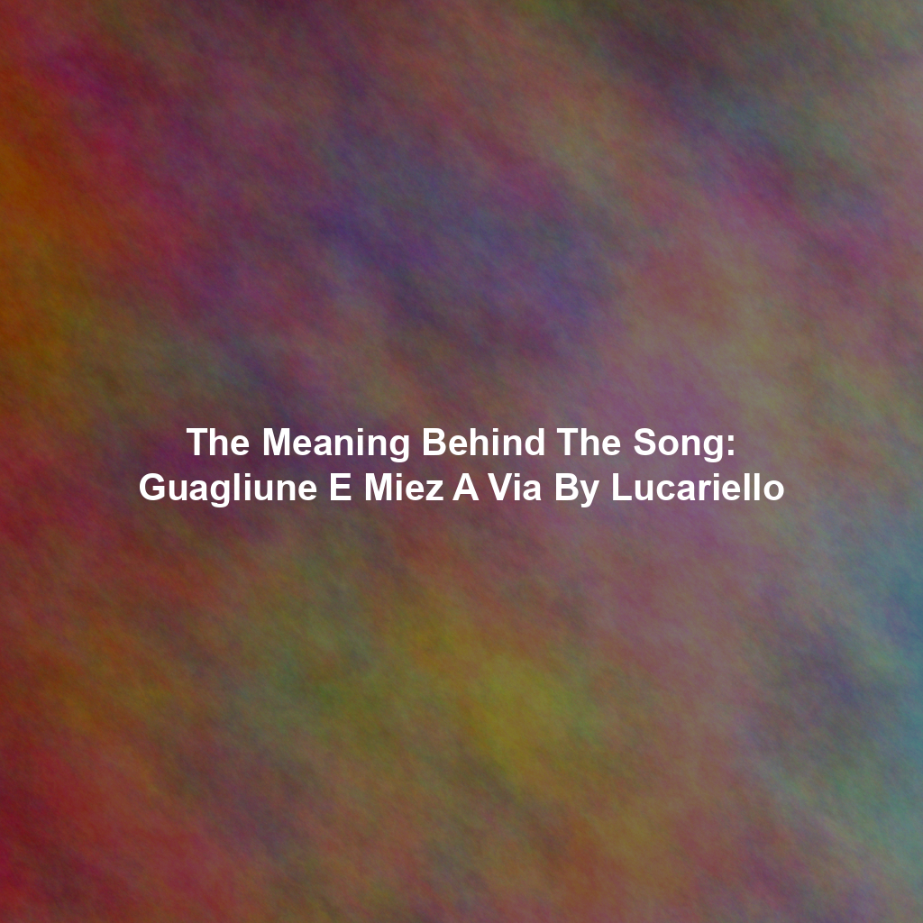 The Meaning Behind The Song: Guagliune E Miez A Via By Lucariello