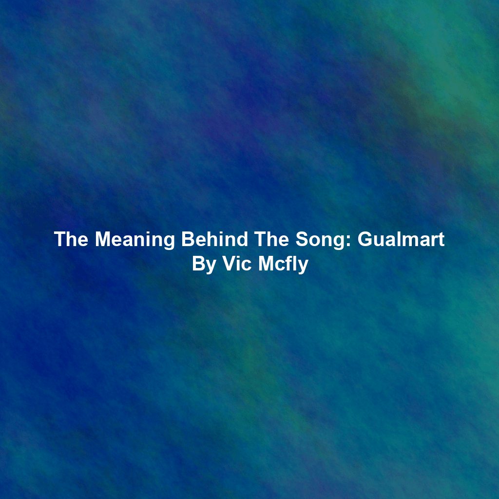 The Meaning Behind The Song: Gualmart By Vic Mcfly