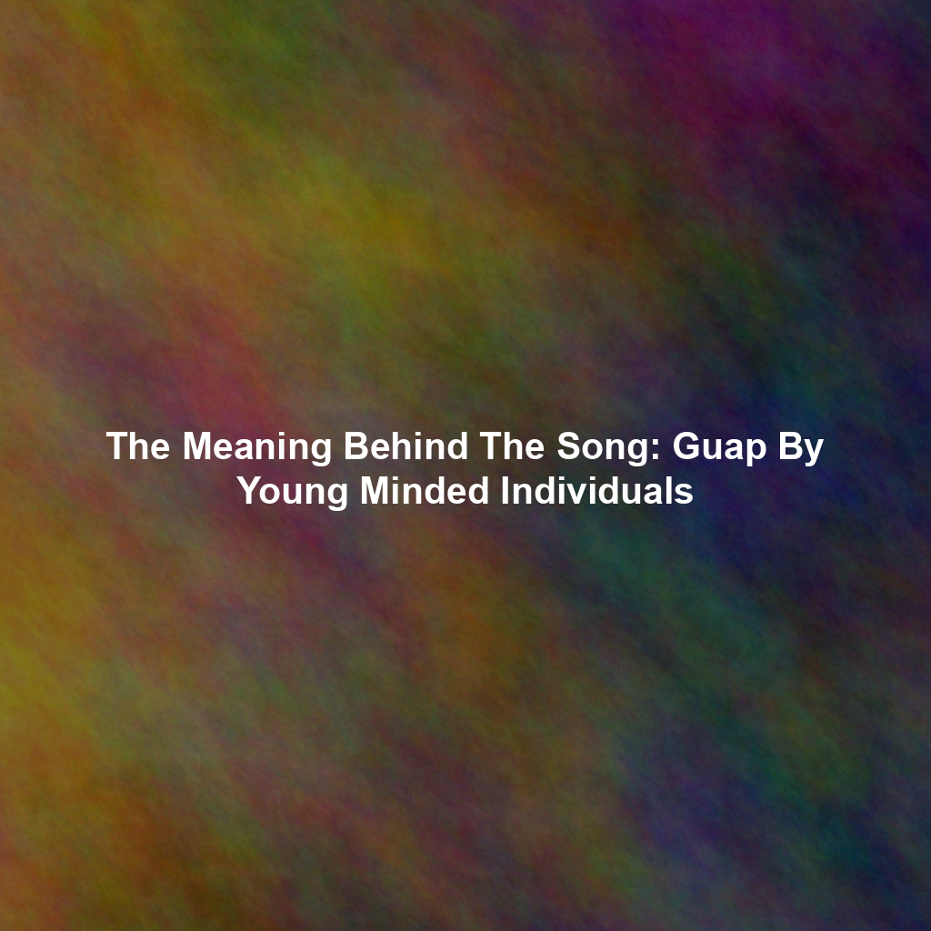 The Meaning Behind The Song: Guap By Young Minded Individuals