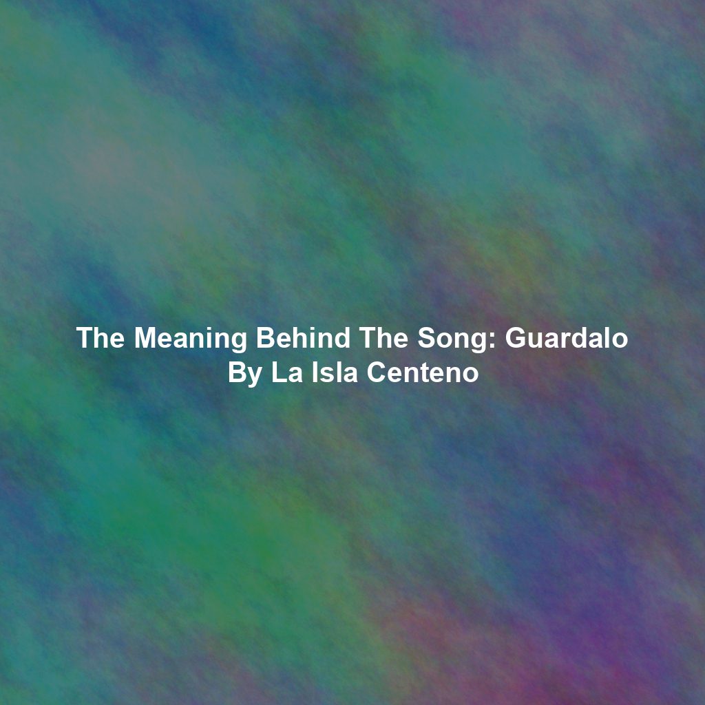 The Meaning Behind The Song: Guardalo By La Isla Centeno