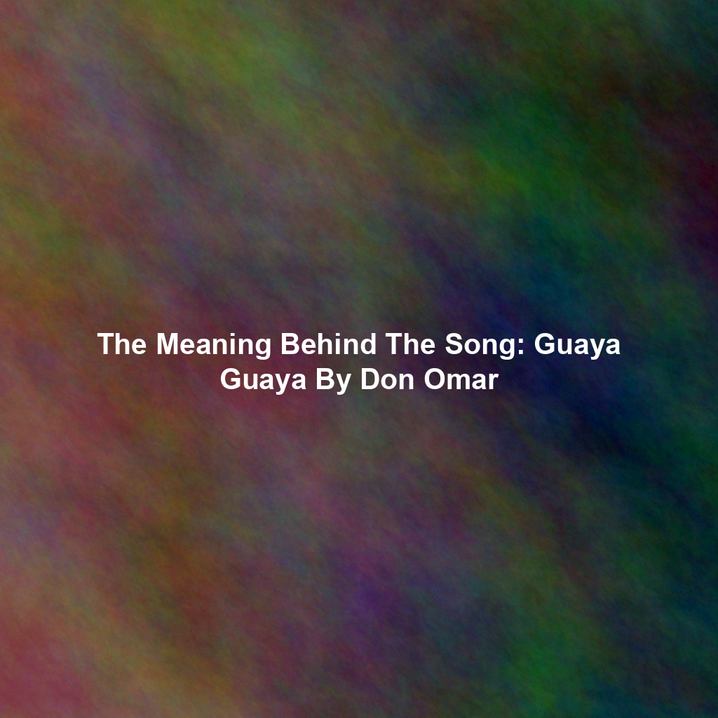 The Meaning Behind The Song: Guaya Guaya By Don Omar