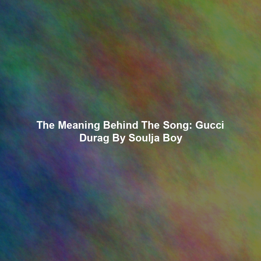 The Meaning Behind The Song: Gucci Durag By Soulja Boy