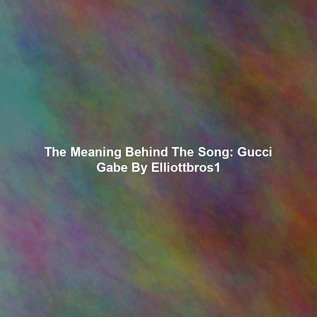 The Meaning Behind The Song: Gucci Gabe By Elliottbros1