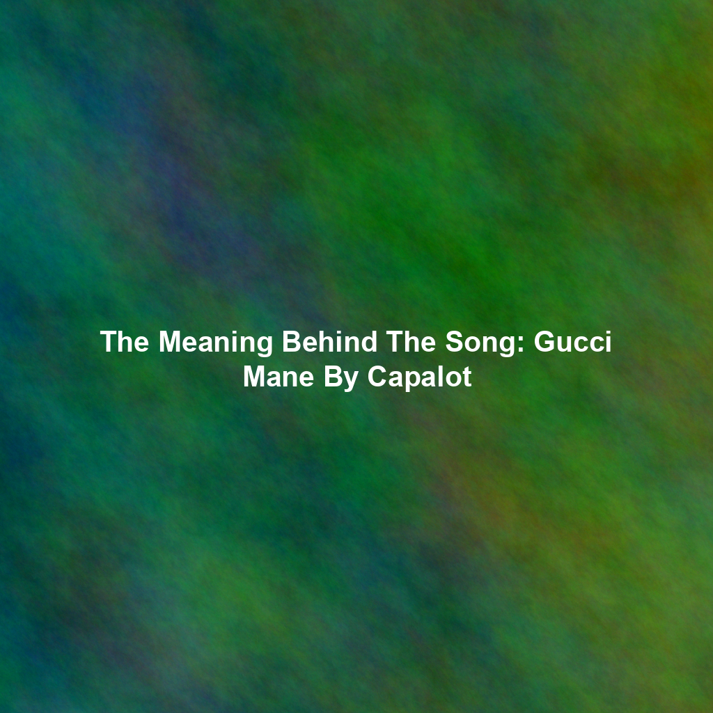 The Meaning Behind The Song: Gucci Mane By Capalot
