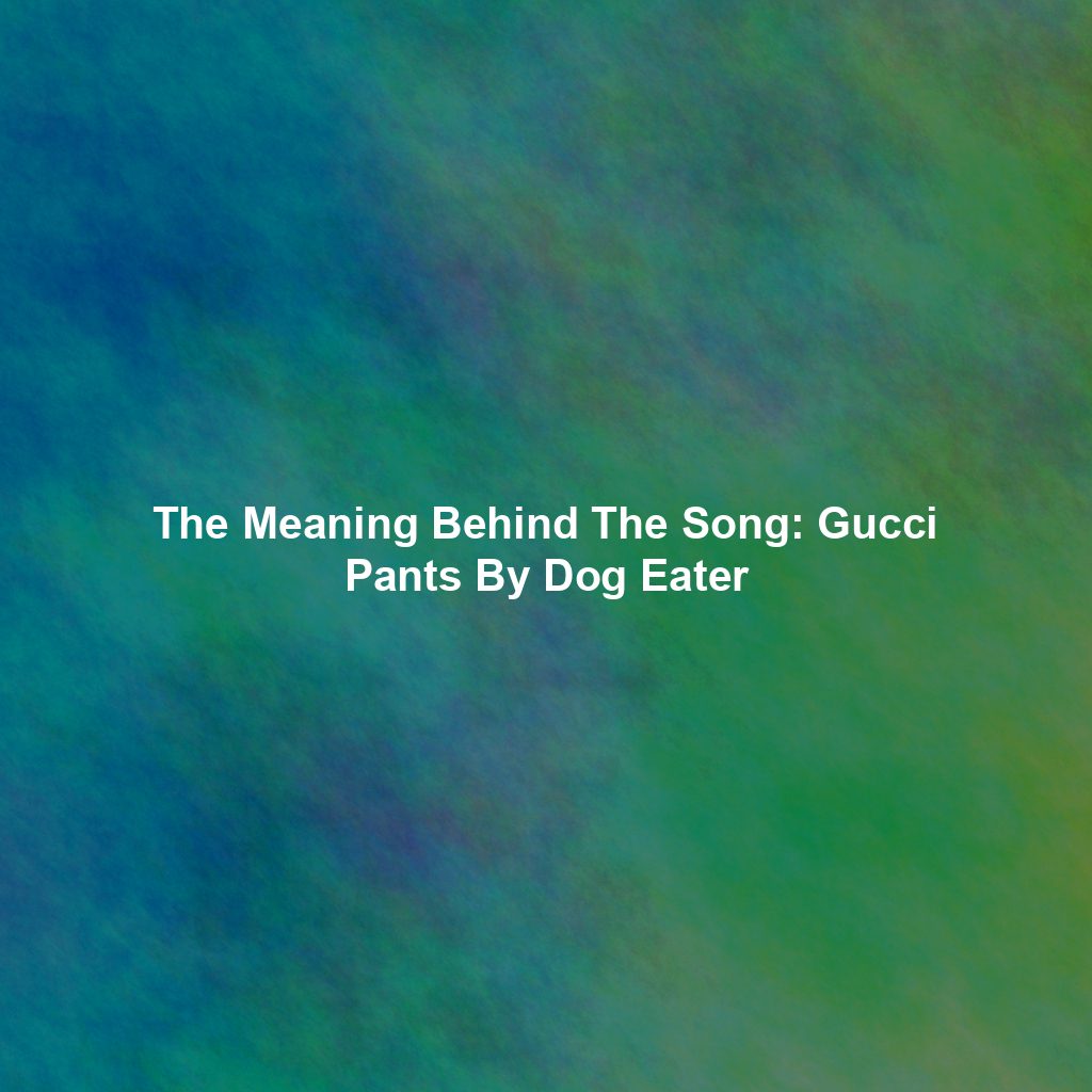 The Meaning Behind The Song: Gucci Pants By Dog Eater