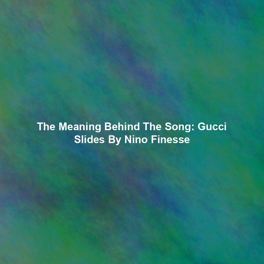 The Meaning Behind The Song: Gucci Slides By Nino Finesse
