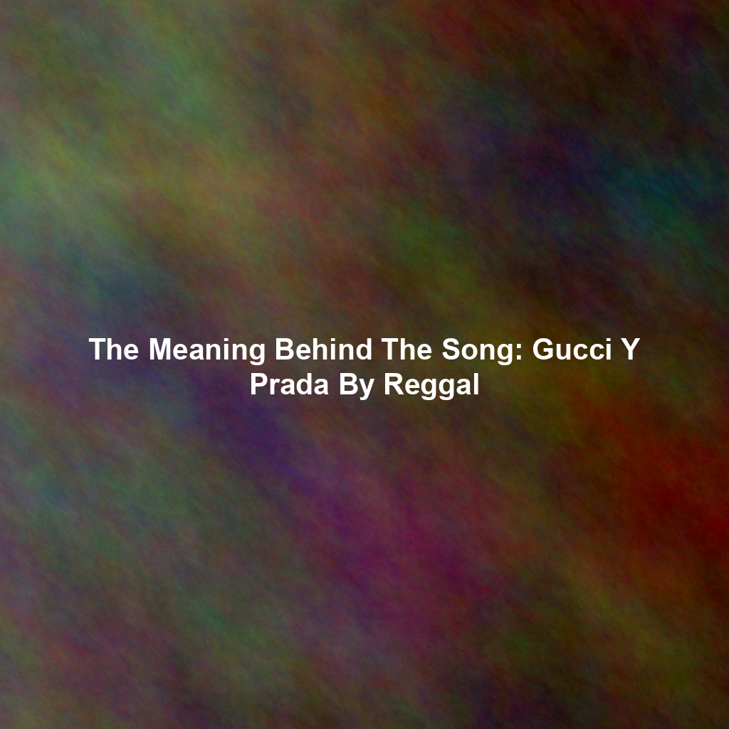 The Meaning Behind The Song: Gucci Y Prada By Reggal