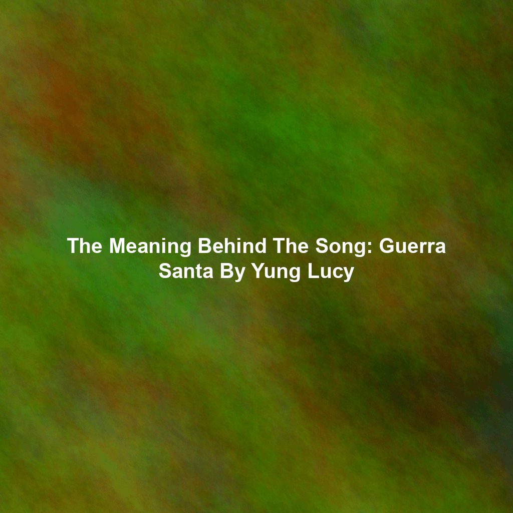 The Meaning Behind The Song: Guerra Santa By Yung Lucy