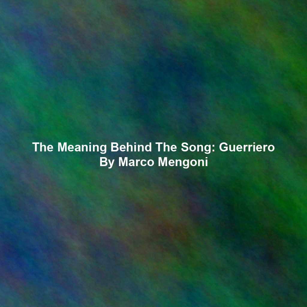 The Meaning Behind The Song: Guerriero By Marco Mengoni