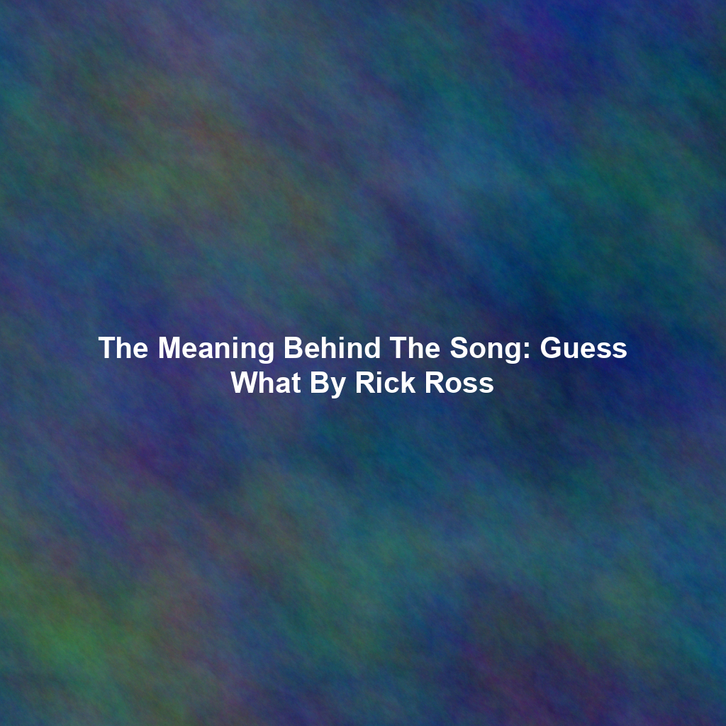 The Meaning Behind The Song: Guess What By Rick Ross