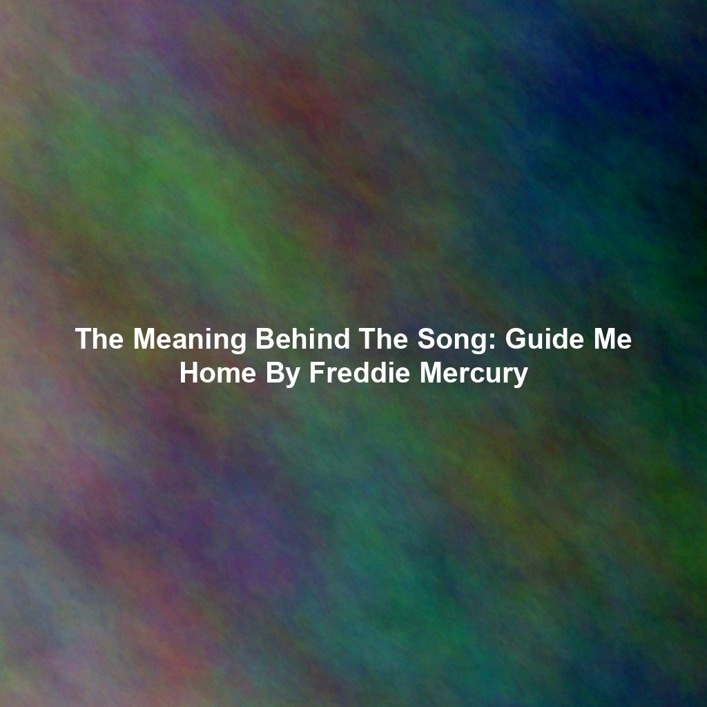 The Meaning Behind The Song: Guide Me Home By Freddie Mercury