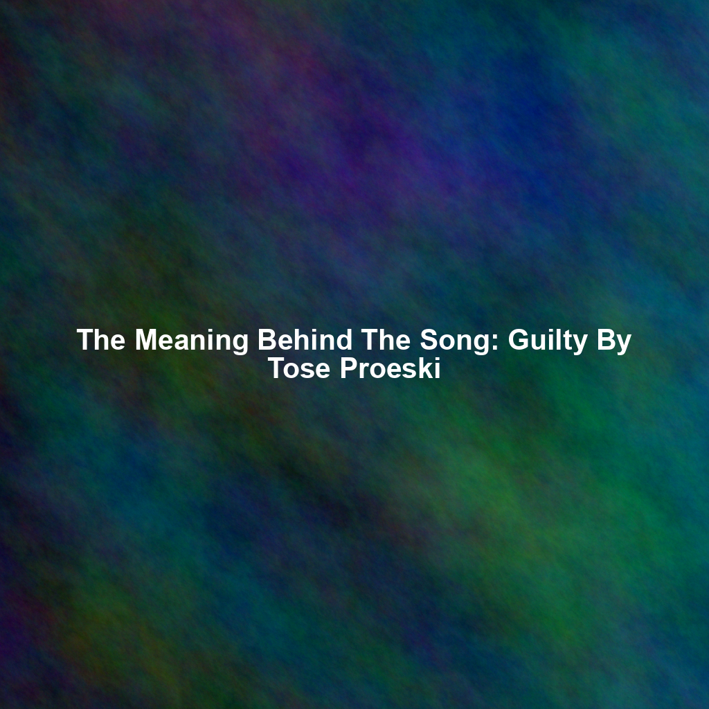 The Meaning Behind The Song: Guilty By Tose Proeski