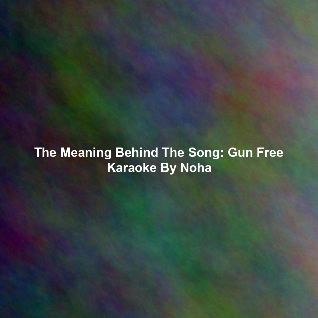 The Meaning Behind The Song: Gun Free Karaoke By Noha