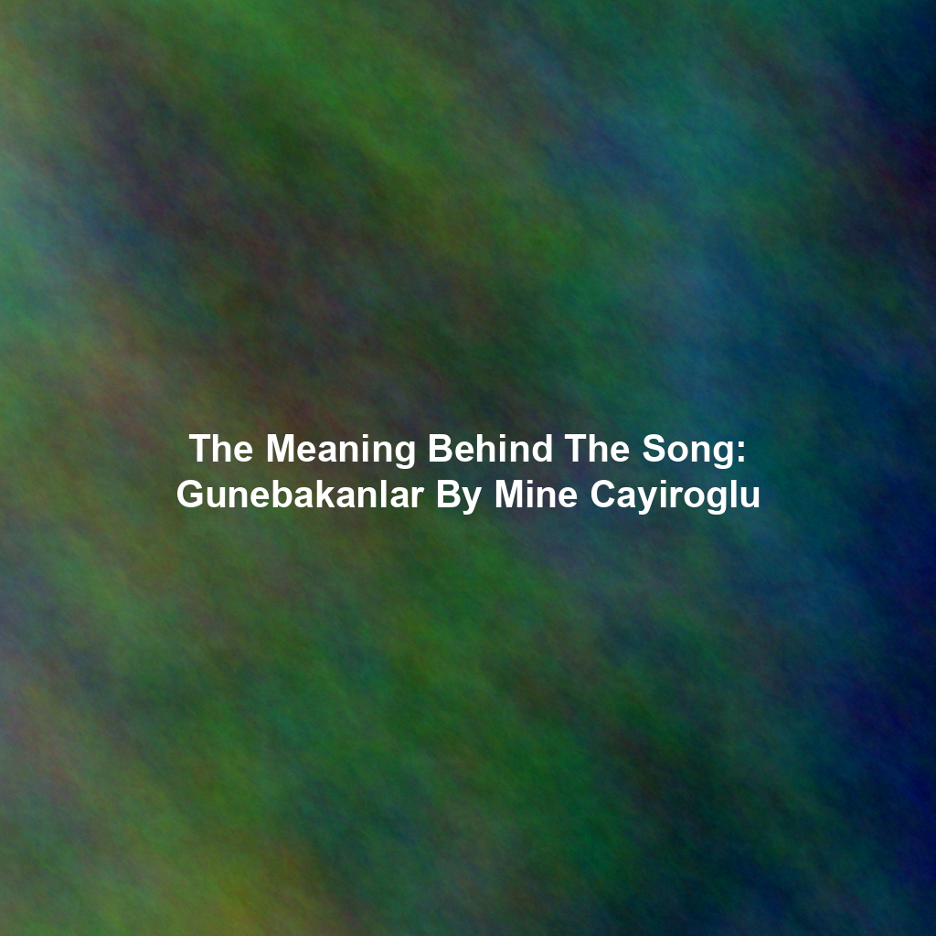 The Meaning Behind The Song: Gunebakanlar By Mine Cayiroglu