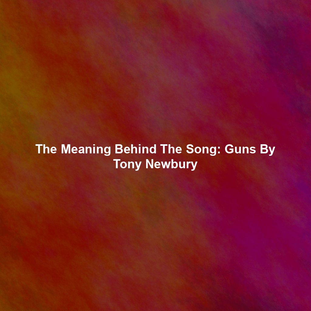The Meaning Behind The Song: Guns By Tony Newbury