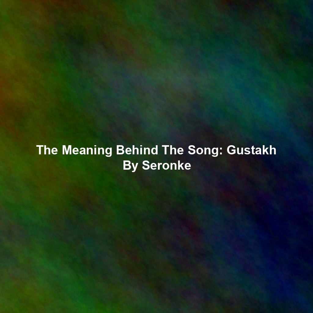 The Meaning Behind The Song: Gustakh By Seronke