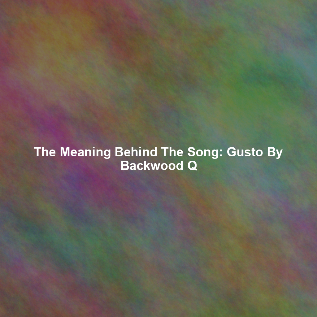 The Meaning Behind The Song: Gusto By Backwood Q