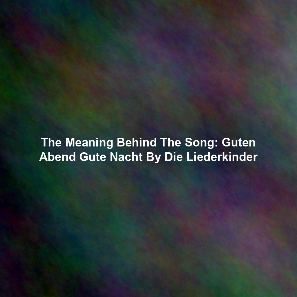 The Meaning Behind The Song: Guten Abend Gute Nacht By Die Liederkinder