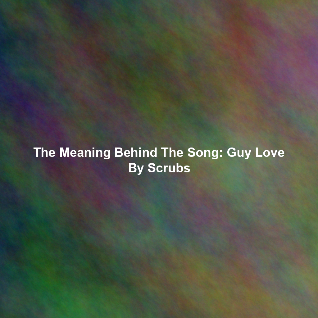 The Meaning Behind The Song: Guy Love By Scrubs