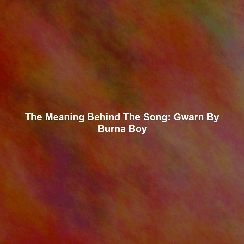 The Meaning Behind The Song: Gwarn By Burna Boy